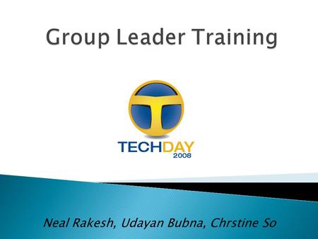 Neal Rakesh, Udayan Bubna, Chrstine So.  Read and Re-Read  Everything you need to know ◦ Training Guide ◦ Schedule  Ask us questions ◦ Tech Day HQ: