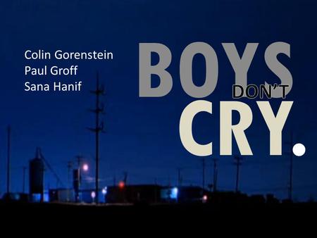 BOYS CRY. Colin Gorenstein Paul Groff Sana Hanif.
