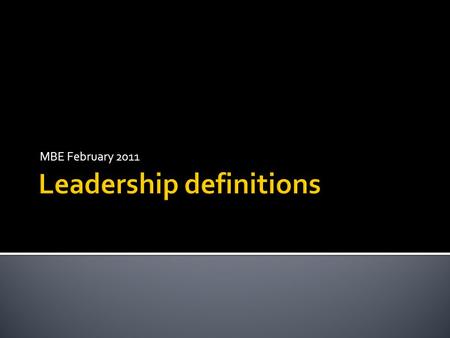 MBE February 2011. TeamDefinition A1 Leadership is intangible. It involves thinking (based on knowledge, experience or the heart), forming a vision and.