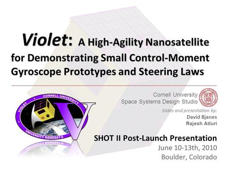 Cornell University Space Systems Design Studio AIAA GNC Conference - 8/11/2009 Violet: A High-Agility Nanosatellite for Demonstrating Small Control-Moment.