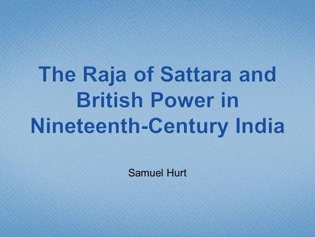 Samuel Hurt. Sattara  Bearce, George D. British Attitudes Towards India: 1784 – 1858. Oxford: Oxford University Press. 1961.  The Cambridge History.