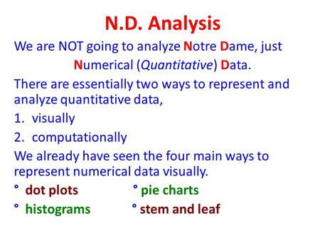 N.D. Analysis We are NOT going to analyze Notre Dame, just Numerical (Quantitative) Data. There are essentially two ways to represent and analyze quantitative.