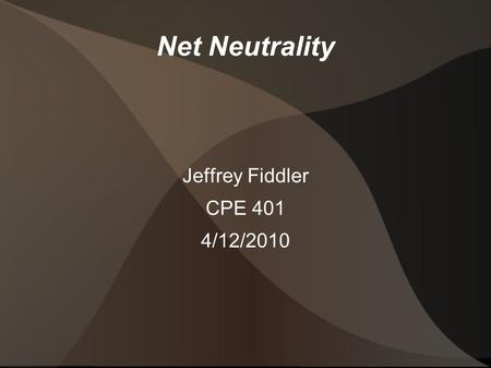 Net Neutrality Jeffrey Fiddler CPE 401 4/12/2010.