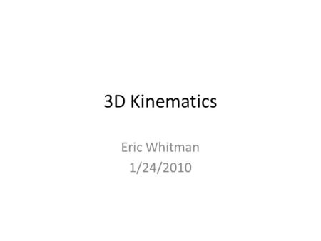 3D Kinematics Eric Whitman 1/24/2010. Rigid Body State: 2D p.