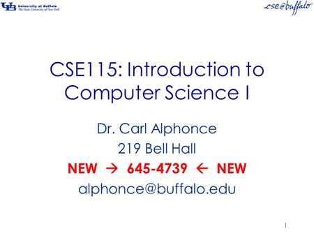 CSE115: Introduction to Computer Science I Dr. Carl Alphonce 219 Bell Hall NEW  645-4739  NEW 1.
