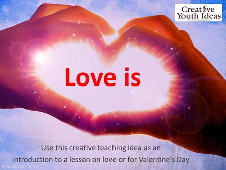 Love is Use this creative teaching idea as an introduction to a lesson on love or for Valentine's Day.