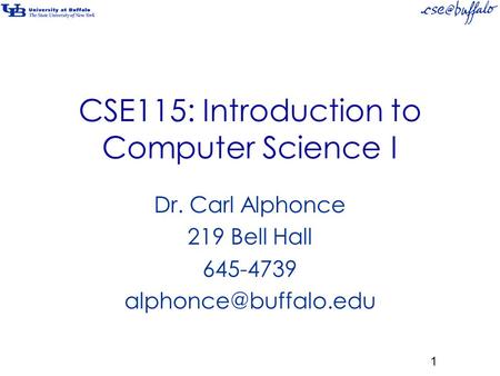 CSE115: Introduction to Computer Science I Dr. Carl Alphonce 219 Bell Hall 645-4739 1.