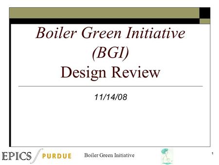 1 Boiler Green Initiative (BGI) Design Review 11/14/08 Boiler Green Initiative.