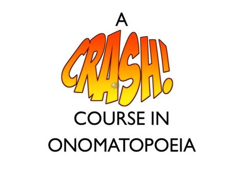 The learner will write the correct definition of onomatopoeia and recognize onomatopoeia in literary works.