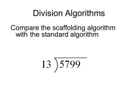 Division Algorithms Compare the scaffolding algorithm with the standard algorithm.