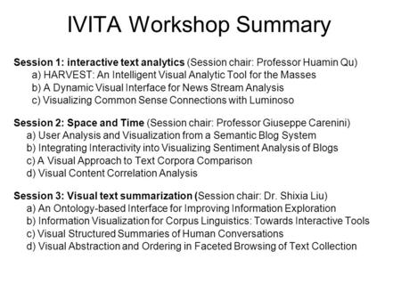 IVITA Workshop Summary Session 1: interactive text analytics (Session chair: Professor Huamin Qu) a) HARVEST: An Intelligent Visual Analytic Tool for the.