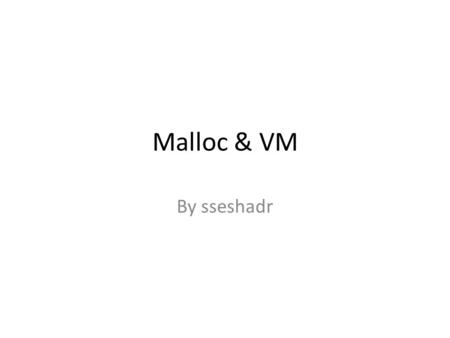 Malloc & VM By sseshadr. Agenda Administration – Process lab code will be inked by Thursday (pick up in ECE hub) – Malloc due soon (Thursday, November.