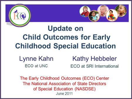 Update on Child Outcomes for Early Childhood Special Education Lynne Kahn ECO at UNC The Early Childhood Outcomes (ECO) Center The National Association.