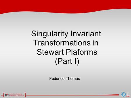 Singularity Invariant Transformations in Stewart Plaforms (Part I) Federico Thomas.