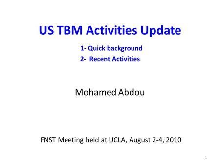 US TBM Activities Update 1- Quick background 2- Recent Activities Mohamed Abdou FNST Meeting held at UCLA, August 2-4, 2010 1.