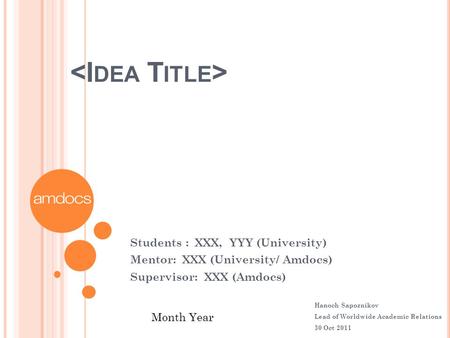 <Idea Title> Students : XXX, YYY (University)