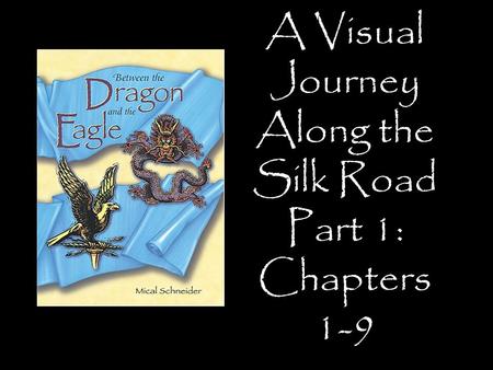 A Visual Journey Along the Silk Road Part 1: Chapters 1-9 Designed by Tamara Anderson Rundlett Middle School Concord, NH.