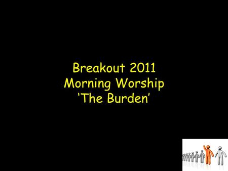 Breakout 2011 Morning Worship ‘The Burden’. Malachi 1 10 O that someone among you would shut the temple doors, so that you would not kindle fire on my.
