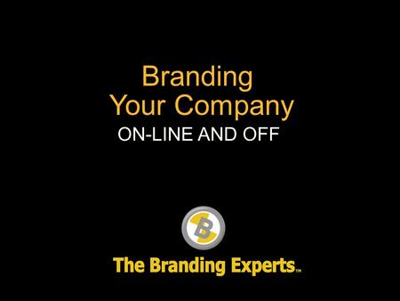 Branding Your Company ON-LINE AND OFF. What is your brand?