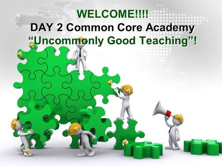 WELCOME!!!! DAY 2 Common Core Academy “Uncommonly Good Teaching”!