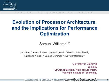 L AWRENCE B ERKELEY N ATIONAL L ABORATORY FUTURE TECHNOLOGIES GROUP Evolution of Processor Architecture, and the Implications for Performance Optimization.