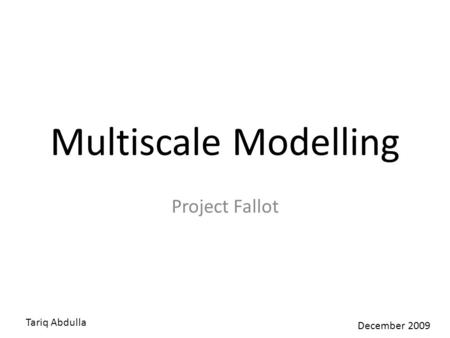 Multiscale Modelling Project Fallot Tariq Abdulla December 2009.
