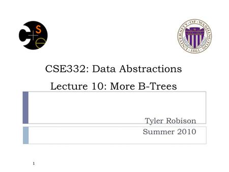 CSE332: Data Abstractions Lecture 10: More B-Trees Tyler Robison Summer 2010 1.