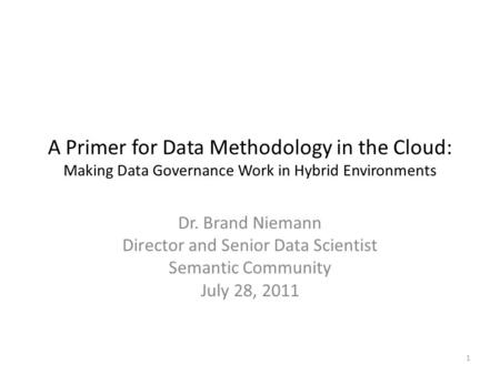 A Primer for Data Methodology in the Cloud: Making Data Governance Work in Hybrid Environments Dr. Brand Niemann Director and Senior Data Scientist Semantic.