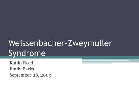 Weissenbacher-Zweymuller Syndrome Katlin Reed Emily Parks September 28, 2009.