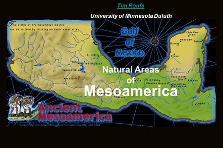 Natural Areas of Mesoamerica Tim Roufs University of Minnesota Duluth.