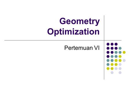 Geometry Optimization Pertemuan VI. Geometry Optimization Backgrounds Real molecules vibrate thermally about their equilibrium structures. Finding minimum.