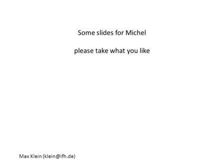 Some slides for Michel please take what you like Max Klein