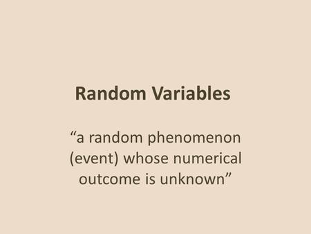 Random Variables “a random phenomenon (event) whose numerical outcome is unknown”