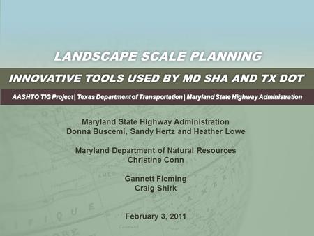 LANDSCAPE SCALE PLANNINGLANDSCAPE SCALE PLANNING AASHTO TIG Project | Texas Department of Transportation | Maryland State Highway Administration Maryland.