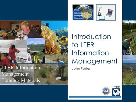 LTER Information Management Training Materials LTER Information Managers Committee Introduction to LTER Information Management John Porter.