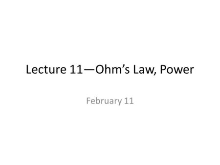 Lecture 11—Ohm’s Law, Power