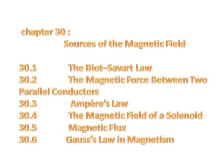 chapter 30 : Sources of the Magnetic Field The Biot–Savart Law
