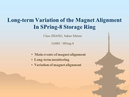 1 Long-term Variation of the Magnet Alignment In SPring-8 Storage Ring Main events of magnet alignment Long-term monitoring Variation of magnet alignment.