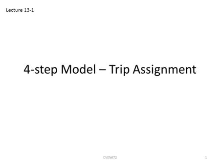 4-step Model – Trip Assignment 1CVEN672 Lecture 13-1.