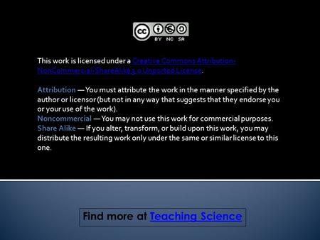 Find more at Teaching ScienceTeaching Science This work is licensed under a Creative Commons Attribution- NonCommercial-ShareAlike 3.0 Unported License.Creative.