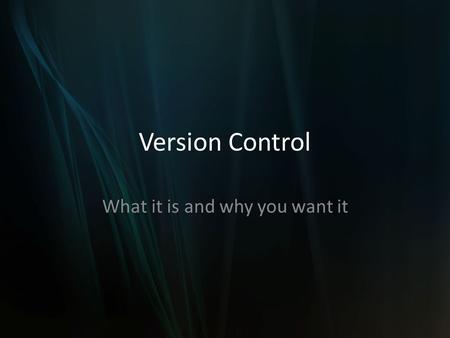 Version Control What it is and why you want it. What is Version Control? A system that manages changes to documents, files, or any other stored information.