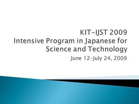 June 12-July 24, 2009. Kanazawa Institute of Technology (KIT)