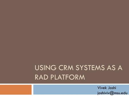 USING CRM SYSTEMS AS A RAD PLATFORM Vivek Joshi