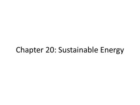 Chapter 20: Sustainable Energy. 20.1 Conservation There are many ways to save energy Green buildings can cut energy costs by half Transportation could.