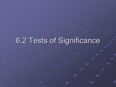 6.2 Tests of Significance. Formalizing We saw in the last section how to find a confidence interval. In this section, we use the confidence interval to.