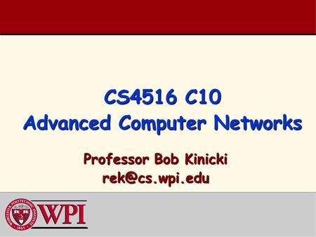 CS4516 C10 Advanced Computer Networks Professor Bob Kinicki