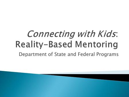 Department of State and Federal Programs. Reality-Based Mentoring A research-based, video-centered program that profiles real kids talking about real.