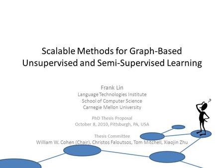 Scalable Methods for Graph-Based Unsupervised and Semi-Supervised Learning Frank Lin Language Technologies Institute School of Computer Science Carnegie.