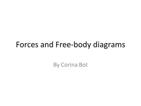 Forces and Free-body diagrams By Corina Bot. A force is a vector quantity (=> has both magnitude and direction). To fully describe the force acting upon.