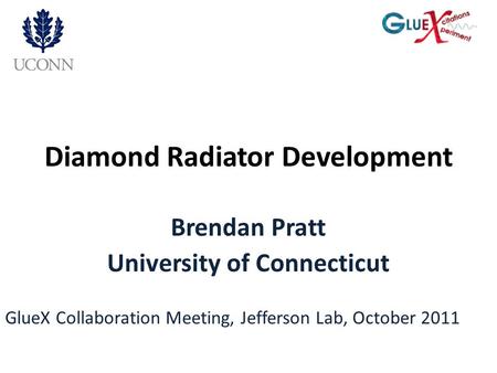Diamond Radiator Development Brendan Pratt University of Connecticut GlueX Collaboration Meeting, Jefferson Lab, October 2011.